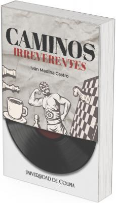 La portada está dividida visualmente en dos secciones:  Parte superior (portada ilustrada):  El fondo simula una hoja de papel arrugada de color beige claro, como si fuera una página antigua o usada.  En el centro, el título se presenta con fuerza tipográfica:  La palabra "CAMINOS" aparece en letras negras grandes, con un estilo desgastado y rústico.  Debajo, "IRREVERENTES" está escrita en rojo intenso, con un efecto de brochazo o sello descuidado, que refuerza la idea de rebeldía.  Bajo el título se encuentra el nombre del autor, Iván Medina Castro, en letras más pequeñas y sobrias.  Ilustraciones:  La mitad inferior de la portada contiene dibujos en blanco y sepia de elementos simbólicos:  Un luchador enmascarado mexicano, musculoso y en pose de fuerza, ocupa el centro. Su presencia evoca la cultura popular y la resistencia.  A su izquierda hay una taza de café humeante y varias piezas de ajedrez (torres y peones).  A su derecha, una gran pieza de ajedrez tipo caballo parece saltar de un tablero inclinado en diagonal.  Todos los elementos están delineados con un trazo grueso y caricaturesco, generando una estética informal y provocadora.  Parte inferior (fondo del diseño):  El libro se superpone sobre un disco de vinilo negro, visible solo en la parte inferior. La portada del libro simula estar colocada sobre el disco como si fuera una carátula.  Al pie del disco aparece el nombre de la editorial: Universidad de Colima.