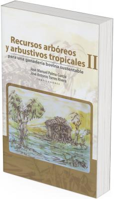Portada del libro “Recursos arbóreos y arbustivos tropicales II para una ganadería bovina sustentable”. En la parte superior aparece el título en tonos café y verde, seguido de los nombres de los compiladores José Manuel Palma García y José Antonio Torres Rivera. Al centro se muestra una ilustración en tonos verdes y amarillos de un paisaje rural con árboles, una cabaña y vegetación tropical, evocando un entorno agroforestal.