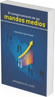 Portada con fondo azul oscuro. En la parte superior se lee el título “El comportamiento de los mandos medios para el fomento del emprendimiento corporativo mexicano”, con la expresión “mandos medios” destacada en color amarillo. Debajo aparece el nombre del autor Carlos Daniel López Preciado. Al centro se muestra un mapa estilizado de México con siluetas de personas, una gráfica de barras multicolor y una flecha ascendente que simboliza crecimiento y emprendimiento. En la parte inferior se presenta el sello editorial “Universidad de Colima”.