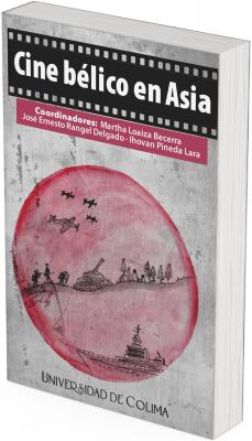 Portada con fondo gris texturizado. En la parte superior aparece el título “Cine bélico en Asia” dentro de una franja negra con diseño de cinta cinematográfica. Debajo se muestran los nombres de los coordinadores Martha Loaiza Becerra, José Ernesto Rangel Delgado e Ihovan Pineda Lara. Al centro hay un gran círculo rojo que evoca un sol naciente, dentro del cual se observan ilustraciones en silueta de escenas de guerra: aviones en vuelo, soldados avanzando, un tanque y un buque de guerra. En la parte inferior se muestra el sello editorial “Universidad de Colima”.