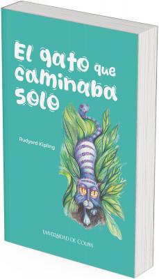 El fondo de la portada es color verde turquesa sólido, que transmite una sensación de frescura y ligereza. El título del libro está ubicado en la parte superior izquierda en letras grandes, blancas, gruesas y redondeadas, con un estilo juguetón, casi infantil. Algunas letras tienen pequeñas curvas o líneas decorativas que evocan movimiento o dinamismo, como si estuvieran caminando, igual que el gato del título.  Debajo del título, en letras blancas más pequeñas y sencillas, aparece el nombre del autor: Rudyard Kipling.  En la parte inferior central se encuentra la figura de un gato muy peculiar y fantástico: tiene el cuerpo largo, morado con patrones geométricos en tonos azul y lavanda, ojos grandes y amarillos que miran al frente, y una expresión traviesa o misteriosa. Su cuerpo está envuelto parcialmente por hojas grandes y verdes, como si emergiera de una selva o de la imaginación misma. Su cola se eleva en espiral, y su pelaje se funde con el entorno vegetal, dando una sensación mágica o onírica.  Finalmente, en la parte inferior de la portada se encuentra el nombre de la Universidad de Colima, en letras blancas.